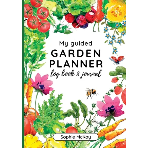 My Guided Garden Planner Log Book and Journal: The Gardener's Year-Round Companion for Planning, Tracking, and Celebrating Garden Life - Paperback