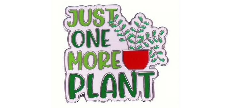 Just One More Plant Enamel Pin – Funny Plant Lover Pin